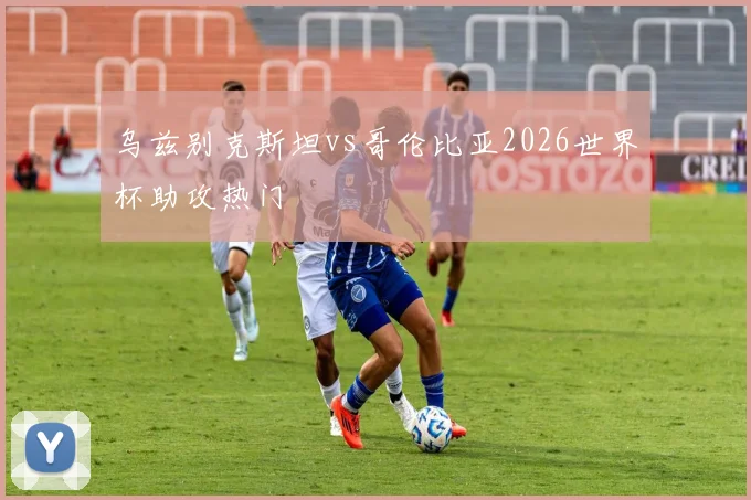 乌兹别克斯坦vs哥伦比亚2026世界杯助攻热门