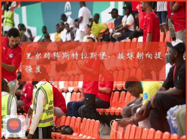 里尔对阵斯特拉斯堡，接球朝向提强度