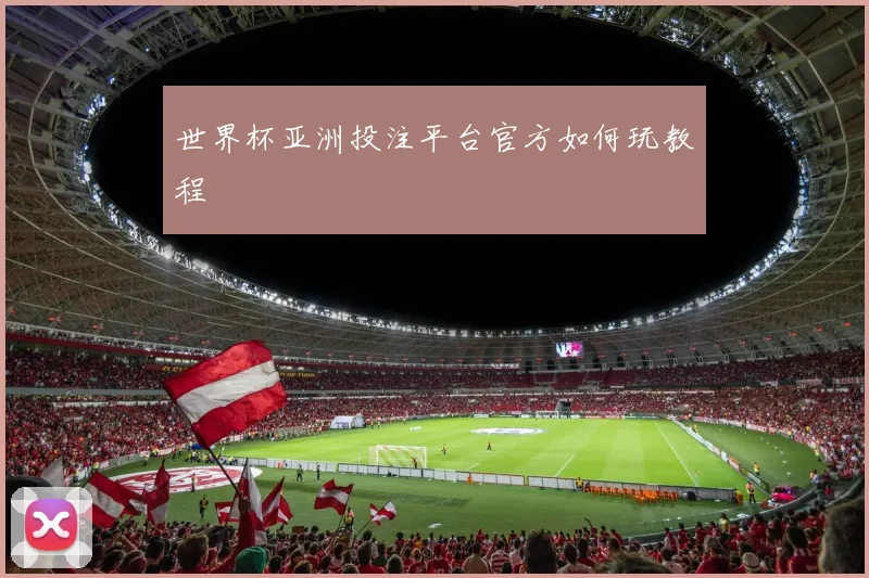 世界杯亚洲投注平台官方如何玩教程