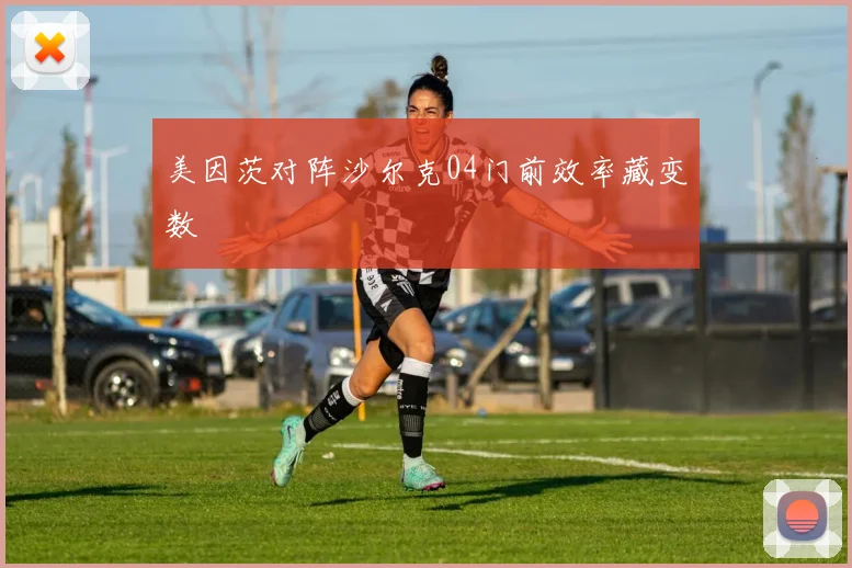 美因茨对阵沙尔克04门前效率藏变数